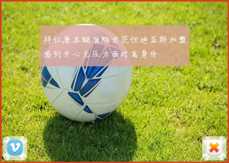 拜仁原本瞄准维尔茨但迪亚斯加盟感到开心无压力面对高身价