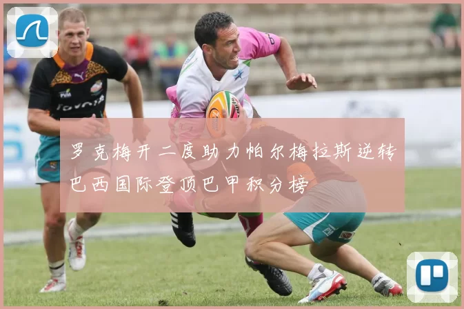 罗克梅开二度助力帕尔梅拉斯逆转巴西国际登顶巴甲积分榜